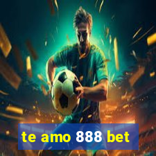 te amo 888 bet